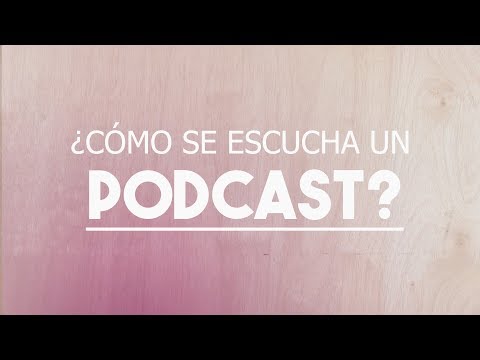 ¿Qué hay que hacer para escuchar un podcast?